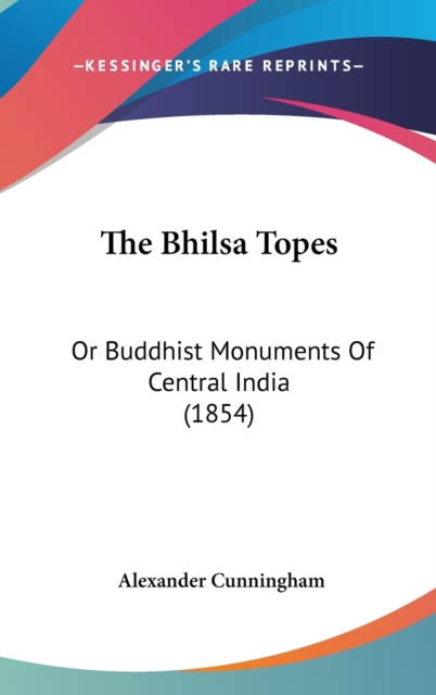 The Bhilsa Topes : Or Buddhist Monuments Of Central India (1854),  Book