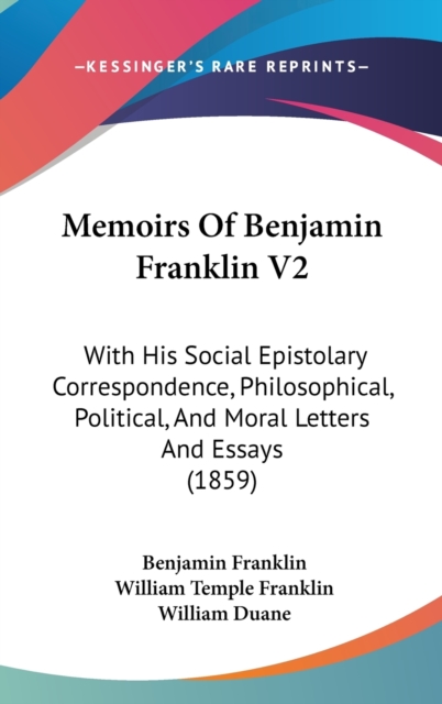 Memoirs Of Benjamin Franklin V2 : With His Social Epistolary Correspondence, Philosophical, Political, And Moral Letters And Essays (1859),  Book