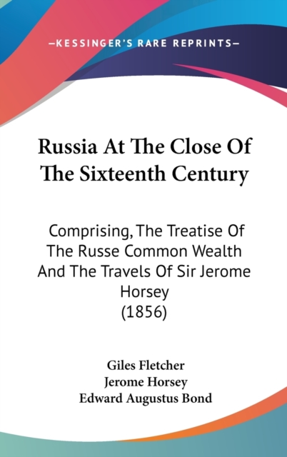 Russia At The Close Of The Sixteenth Century : Comprising, The Treatise Of The Russe Common Wealth And The Travels Of Sir Jerome Horsey (1856),  Book