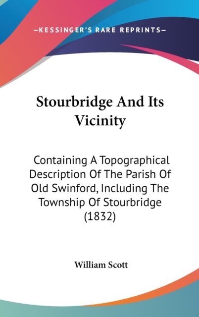 Stourbridge And Its Vicinity : Containing A Topographical Description Of The Parish Of Old Swinford, Including The Township Of Stourbridge (1832),  Book