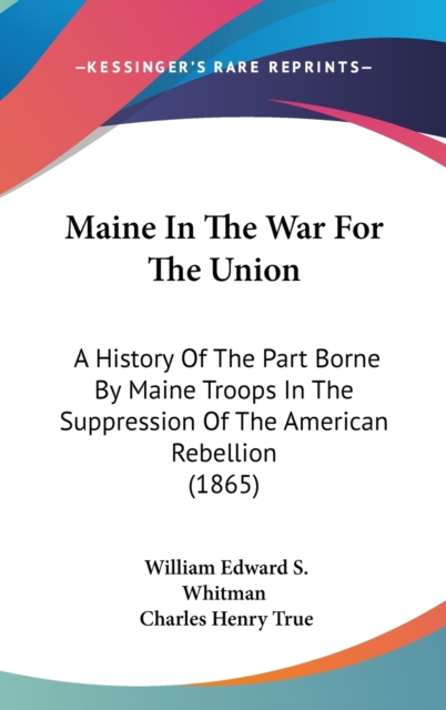 Maine In The War For The Union : A History Of The Part Borne By Maine Troops In The Suppression Of The American Rebellion (1865),  Book