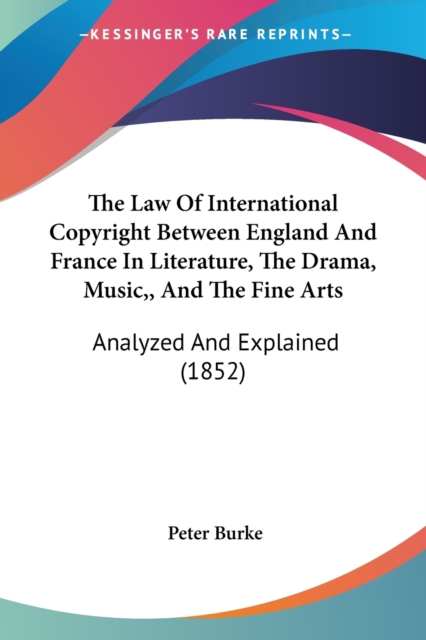 The Law Of International Copyright Between England And France In Literature, The Drama, Music,, And The Fine Arts: Analyzed And Explained (1852), Paperback Book