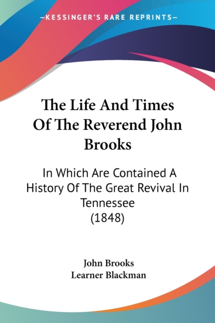 The Life And Times Of The Reverend John Brooks: In Which Are Contained A History Of The Great Revival In Tennessee (1848), Paperback Book