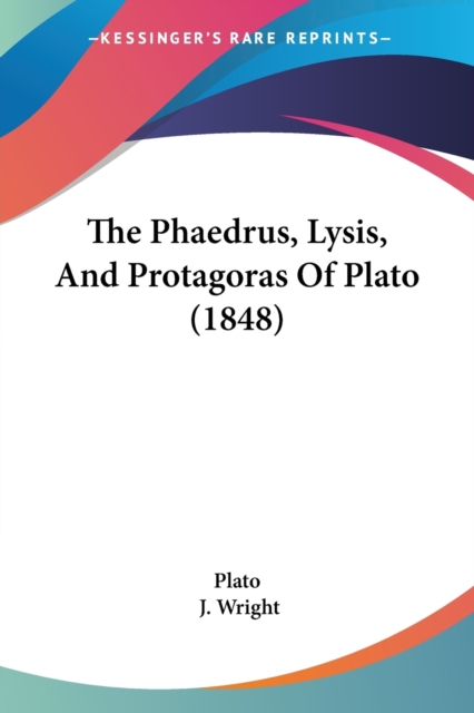 The Phaedrus, Lysis, And Protagoras Of Plato (1848), Paperback Book
