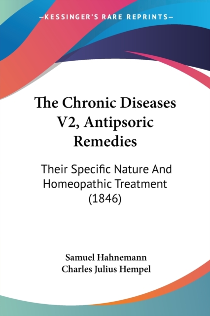 The Chronic Diseases V2, Antipsoric Remedies: Their Specific Nature And Homeopathic Treatment (1846), Paperback Book