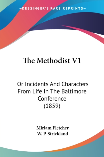 The Methodist V1: Or Incidents And Characters From Life In The Baltimore Conference (1859), Paperback Book