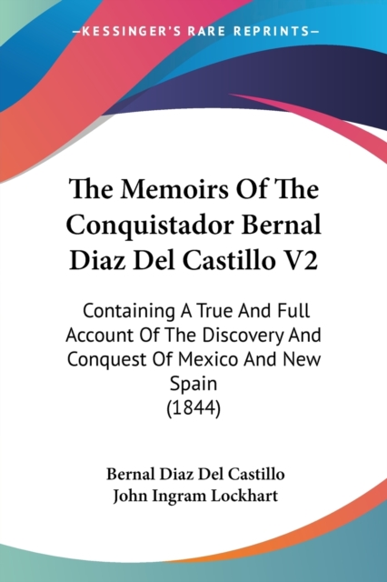 The Memoirs Of The Conquistador Bernal Diaz Del Castillo V2: Containing A True And Full Account Of The Discovery And Conquest Of Mexico And New Spain, Paperback Book