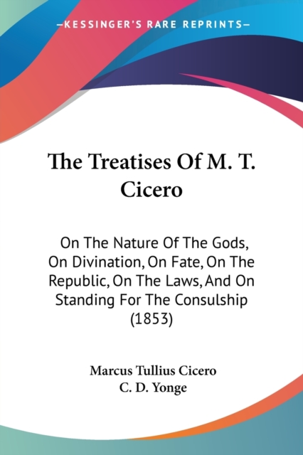 The Treatises Of M. T. Cicero: On The Nature Of The Gods, On Divination, On Fate, On The Republic, On The Laws, And On Standing For The Consulship (18, Paperback Book