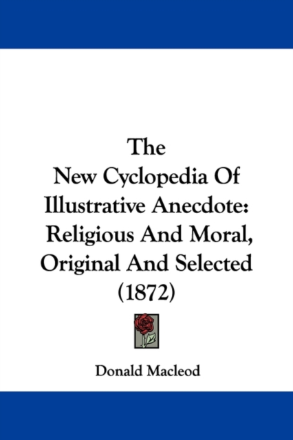 The New Cyclopedia Of Illustrative Anecdote: Religious And Moral, Original And Selected (1872), Paperback Book