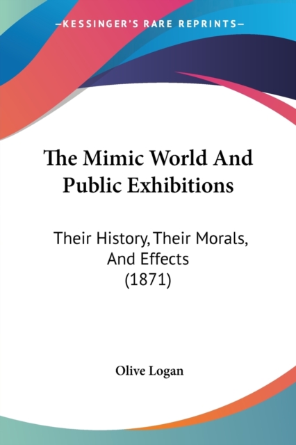 The Mimic World And Public Exhibitions : Their History, Their Morals, And Effects (1871), Paperback / softback Book