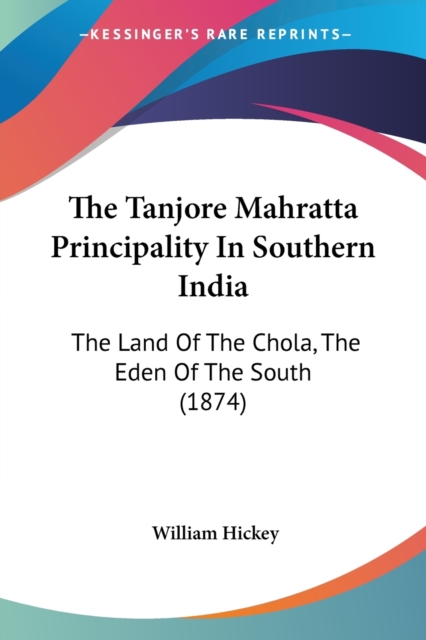 The Tanjore Mahratta Principality In Southern India: The Land Of The Chola, The Eden Of The South (1874), Paperback Book