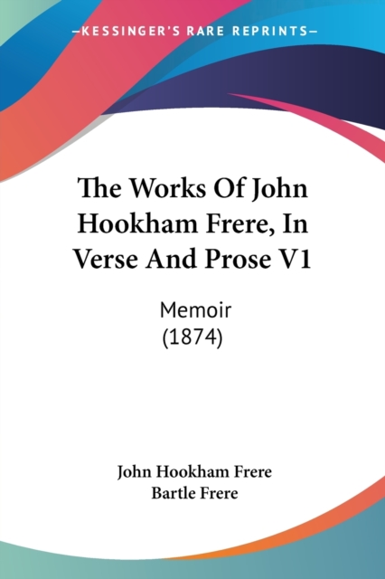 The Works Of John Hookham Frere, In Verse And Prose V1 : Memoir (1874), Paperback / softback Book