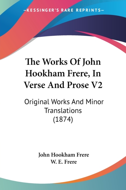 The Works Of John Hookham Frere, In Verse And Prose V2 : Original Works And Minor Translations (1874), Paperback / softback Book