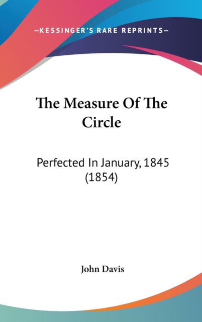 The Measure Of The Circle: Perfected In January, 1845 (1854), Hardback Book