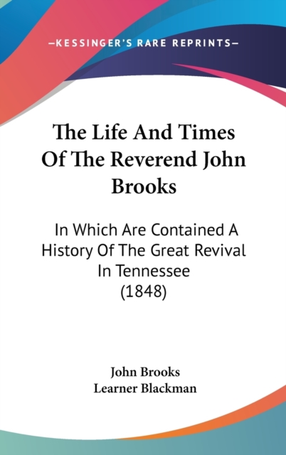 The Life And Times Of The Reverend John Brooks: In Which Are Contained A History Of The Great Revival In Tennessee (1848), Hardback Book