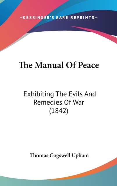 The Manual Of Peace : Exhibiting The Evils And Remedies Of War (1842),  Book
