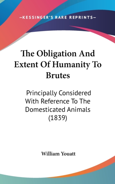 The Obligation And Extent Of Humanity To Brutes : Principally Considered With Reference To The Domesticated Animals (1839),  Book
