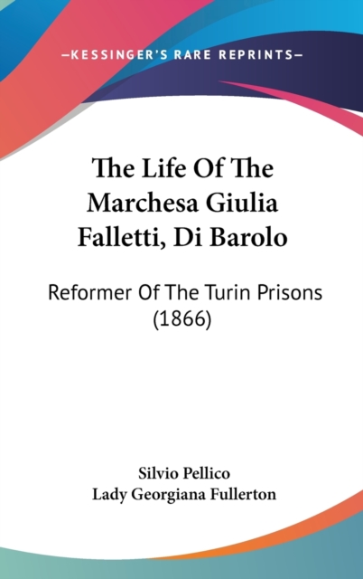 The Life Of The Marchesa Giulia Falletti, Di Barolo: Reformer Of The Turin Prisons (1866), Hardback Book