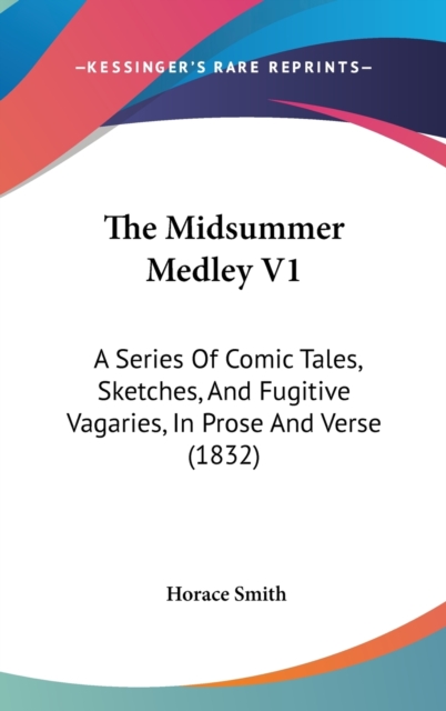 The Midsummer Medley V1: A Series Of Comic Tales, Sketches, And Fugitive Vagaries, In Prose And Verse (1832), Hardback Book