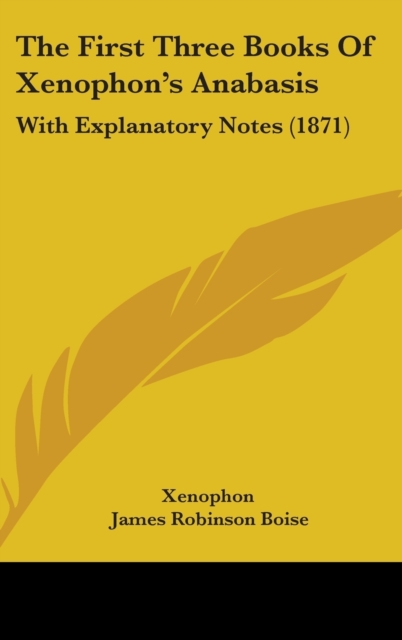 The First Three Books Of Xenophon's Anabasis: With Explanatory Notes (1871), Hardback Book
