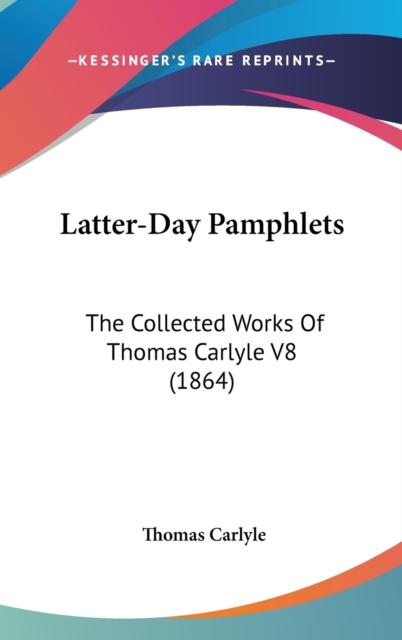Latter-Day Pamphlets : The Collected Works Of Thomas Carlyle V8 (1864),  Book