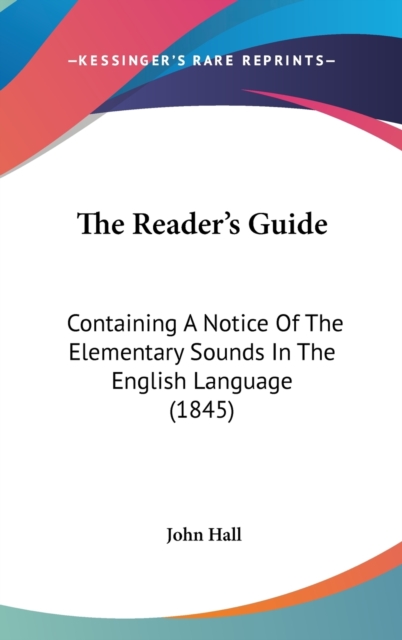 The Reader's Guide: Containing A Notice Of The Elementary Sounds In The English Language (1845), Hardback Book