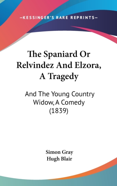 The Spaniard Or Relvindez And Elzora, A Tragedy: And The Young Country Widow, A Comedy (1839), Hardback Book