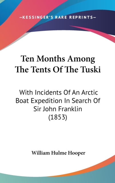 Ten Months Among The Tents Of The Tuski : With Incidents Of An Arctic Boat Expedition In Search Of Sir John Franklin (1853),  Book