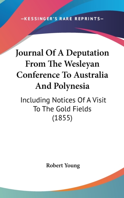 Journal Of A Deputation From The Wesleyan Conference To Australia And Polynesia: Including Notices Of A Visit To The Gold Fields (1855), Hardback Book