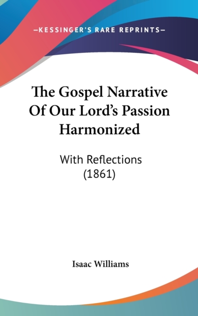 The Gospel Narrative Of Our Lord's Passion Harmonized: With Reflections (1861), Hardback Book