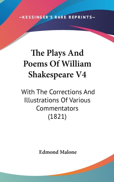 The Plays And Poems Of William Shakespeare V4: With The Corrections And Illustrations Of Various Commentators (1821), Hardback Book