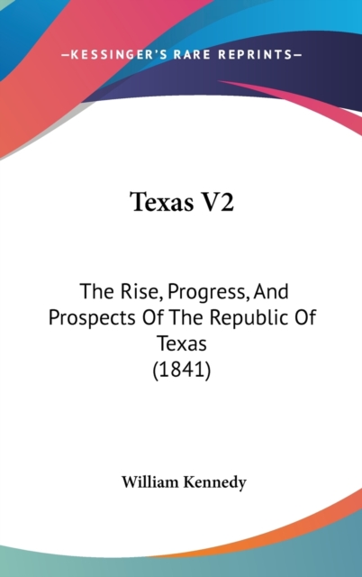 Texas V2: The Rise, Progress, And Prospects Of The Republic Of Texas (1841), Hardback Book