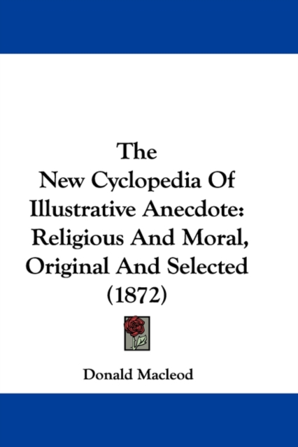 The New Cyclopedia Of Illustrative Anecdote: Religious And Moral, Original And Selected (1872), Hardback Book