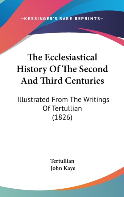 The Ecclesiastical History Of The Second And Third Centuries: Illustrated From The Writings Of Tertullian (1826), Hardback Book
