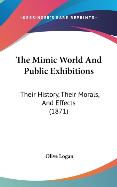 The Mimic World And Public Exhibitions : Their History, Their Morals, And Effects (1871),  Book