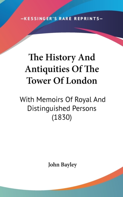 The History And Antiquities Of The Tower Of London: With Memoirs Of Royal And Distinguished Persons (1830), Hardback Book