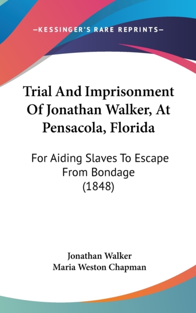 Trial And Imprisonment Of Jonathan Walker, At Pensacola, Florida : For Aiding Slaves To Escape From Bondage (1848),  Book