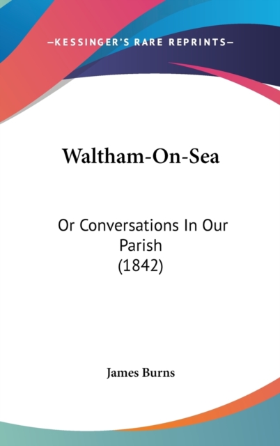 Waltham-On-Sea: Or Conversations In Our Parish (1842), Hardback Book