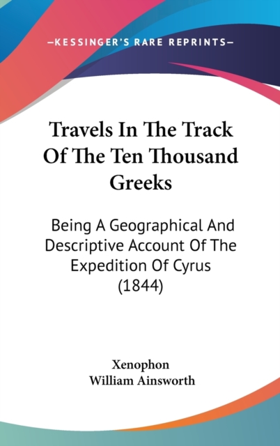 Travels In The Track Of The Ten Thousand Greeks: Being A Geographical And Descriptive Account Of The Expedition Of Cyrus (1844), Hardback Book