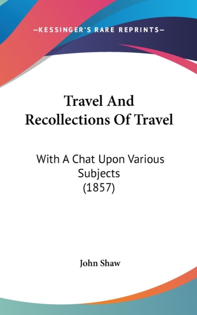 Travel And Recollections Of Travel: With A Chat Upon Various Subjects (1857), Hardback Book