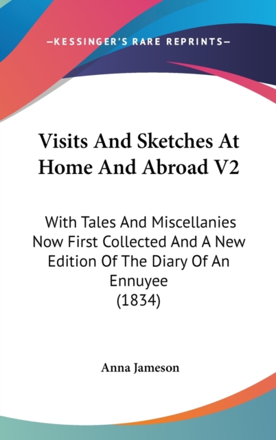 Visits And Sketches At Home And Abroad V2: With Tales And Miscellanies Now First Collected And A New Edition Of The Diary Of An Ennuyee (1834), Hardback Book