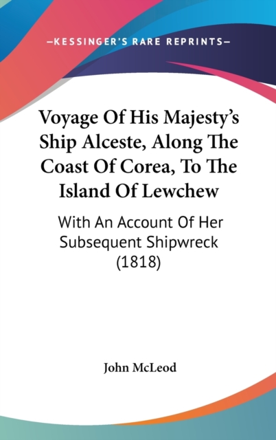 Voyage Of His Majesty's Ship Alceste, Along The Coast Of Corea, To The Island Of Lewchew: With An Account Of Her Subsequent Shipwreck (1818), Hardback Book