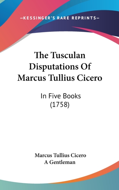 The Tusculan Disputations Of Marcus Tullius Cicero: In Five Books (1758), Hardback Book