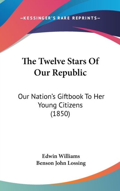 The Twelve Stars Of Our Republic: Our Nation's Giftbook To Her Young Citizens (1850), Hardback Book