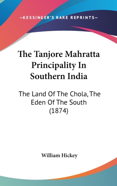 The Tanjore Mahratta Principality In Southern India: The Land Of The Chola, The Eden Of The South (1874), Hardback Book