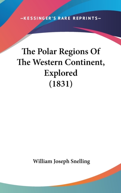 The Polar Regions Of The Western Continent, Explored (1831), Hardback Book