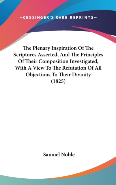 The Plenary Inspiration Of The Scriptures Asserted, And The Principles Of Their Composition Investigated, With A View To The Refutation Of All Objections To Their Divinity (1825),  Book