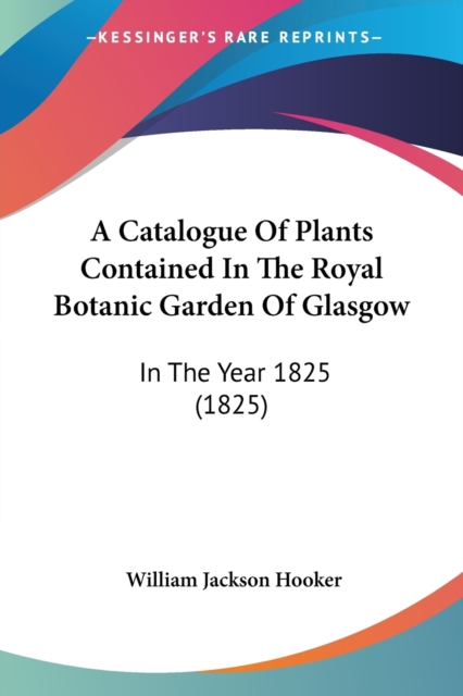 A Catalogue Of Plants Contained In The Royal Botanic Garden Of Glasgow : In The Year 1825 (1825), Paperback / softback Book