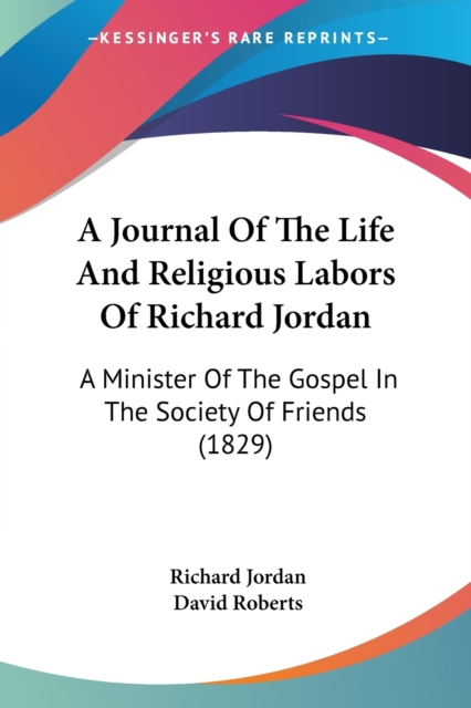 A Journal Of The Life And Religious Labors Of Richard Jordan : A Minister Of The Gospel In The Society Of Friends (1829), Paperback / softback Book