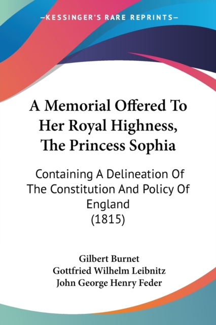 A Memorial Offered To Her Royal Highness, The Princess Sophia : Containing A Delineation Of The Constitution And Policy Of England (1815), Paperback / softback Book